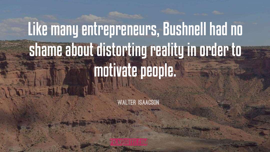 Walter Isaacson Quotes: Like many entrepreneurs, Bushnell had