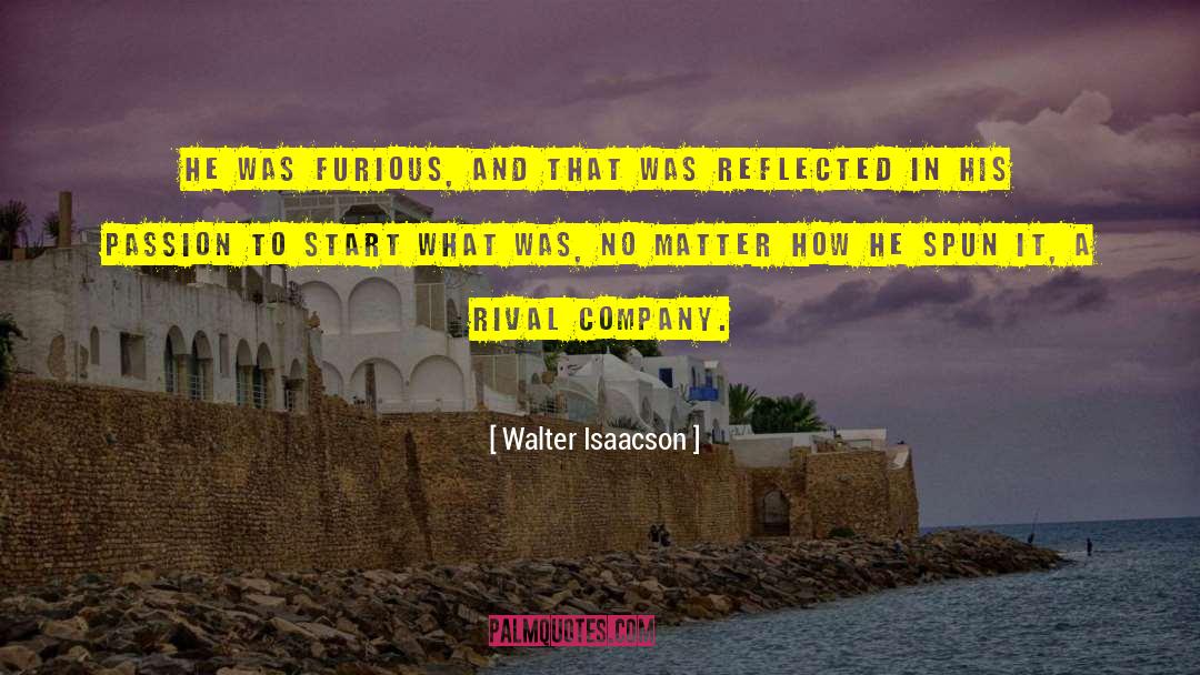 Walter Isaacson Quotes: He was furious, and that