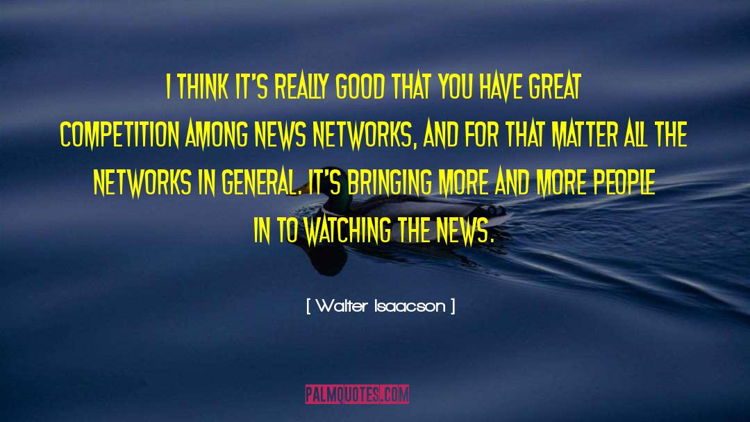 Walter Isaacson Quotes: I think it's really good