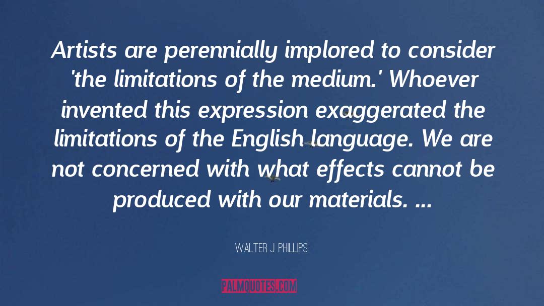Walter J. Phillips Quotes: Artists are perennially implored to