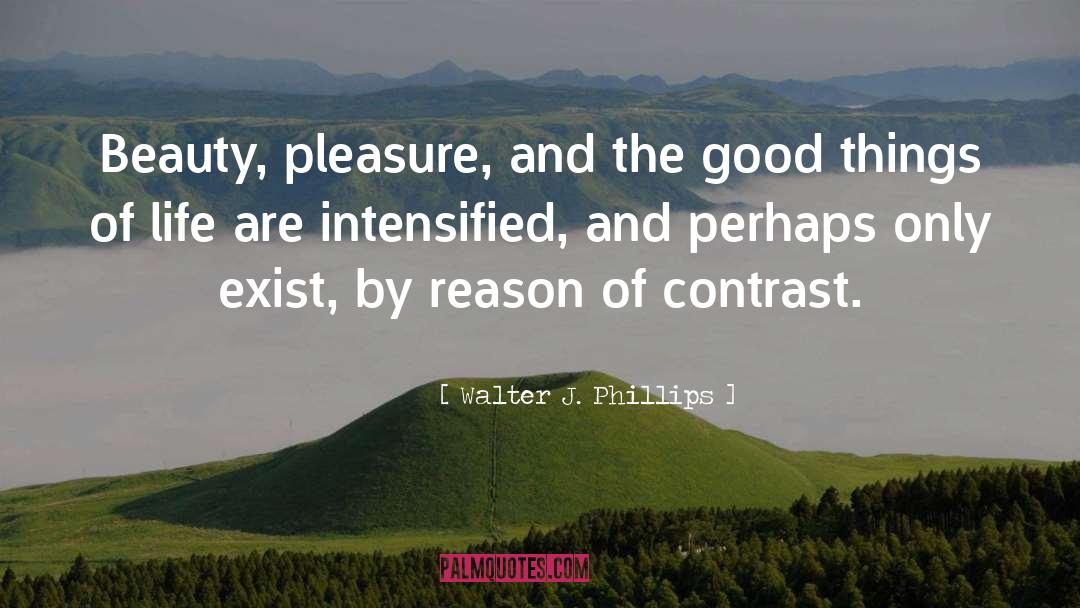 Walter J. Phillips Quotes: Beauty, pleasure, and the good