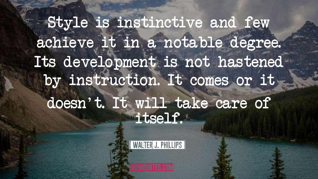 Walter J. Phillips Quotes: Style is instinctive and few