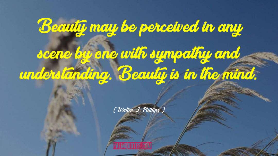 Walter J. Phillips Quotes: Beauty may be perceived in