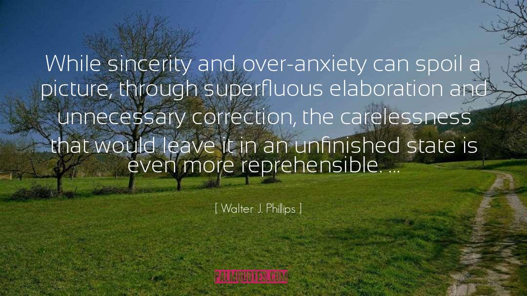Walter J. Phillips Quotes: While sincerity and over-anxiety can