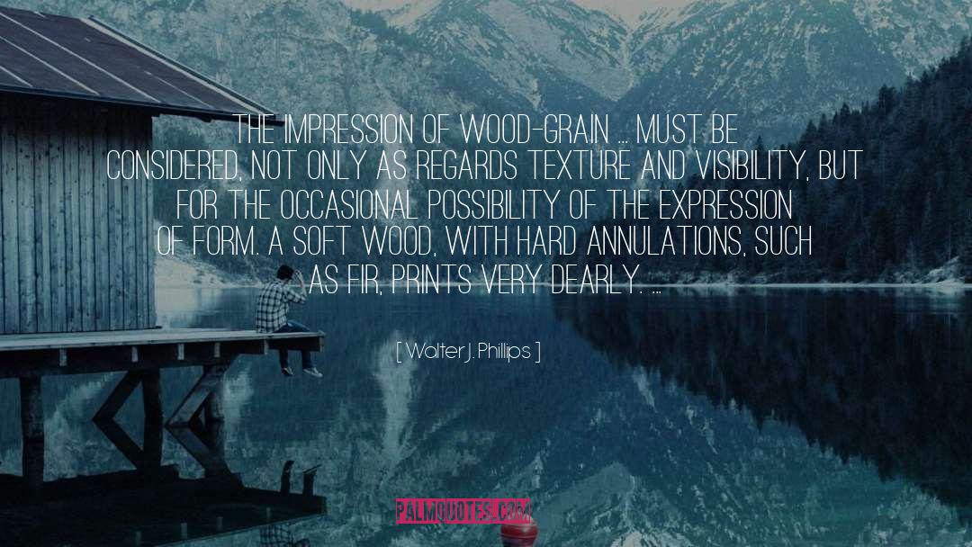 Walter J. Phillips Quotes: The impression of wood-grain ...