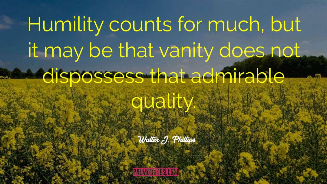 Walter J. Phillips Quotes: Humility counts for much, but