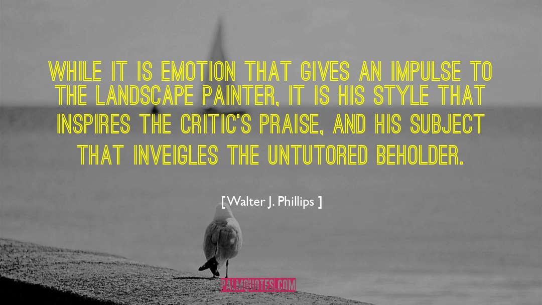 Walter J. Phillips Quotes: While it is emotion that