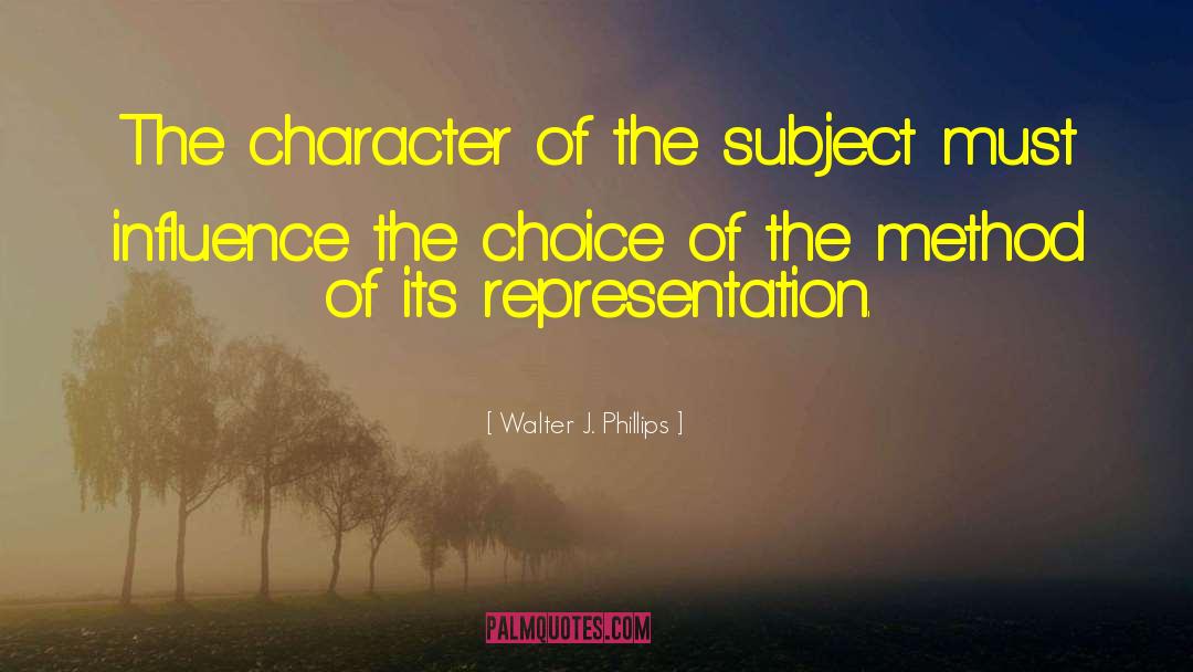 Walter J. Phillips Quotes: The character of the subject