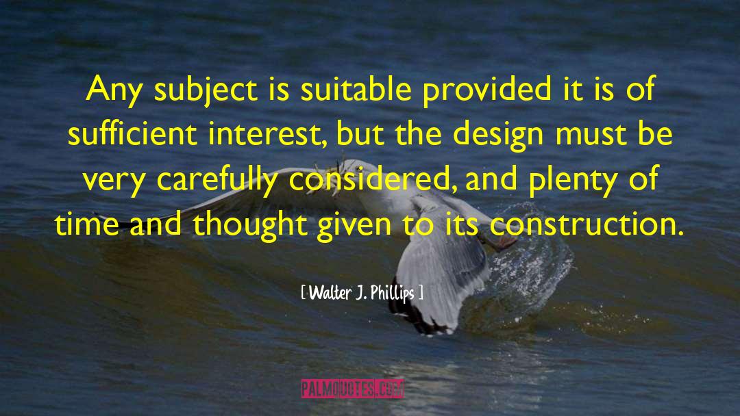 Walter J. Phillips Quotes: Any subject is suitable provided