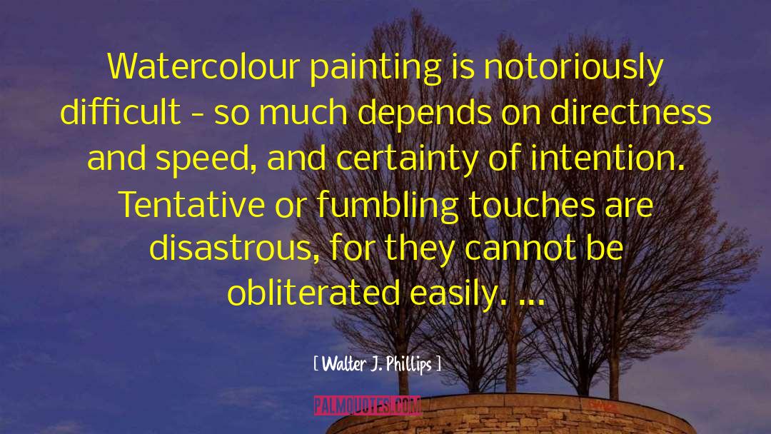 Walter J. Phillips Quotes: Watercolour painting is notoriously difficult