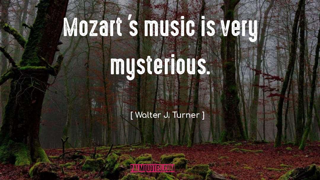 Walter J. Turner Quotes: Mozart 's music is very