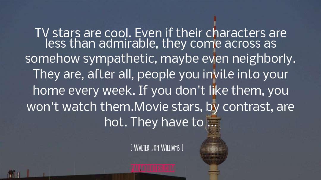 Walter Jon Williams Quotes: TV stars are cool. Even