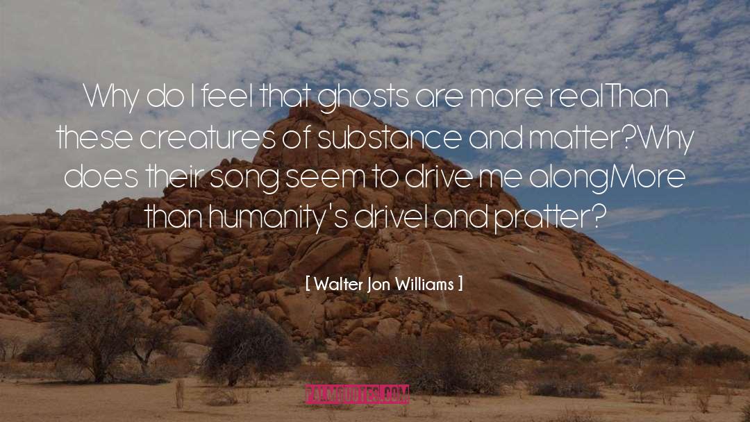 Walter Jon Williams Quotes: Why do I feel that