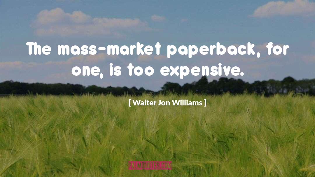 Walter Jon Williams Quotes: The mass-market paperback, for one,