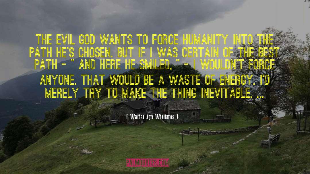 Walter Jon Williams Quotes: The evil god wants to