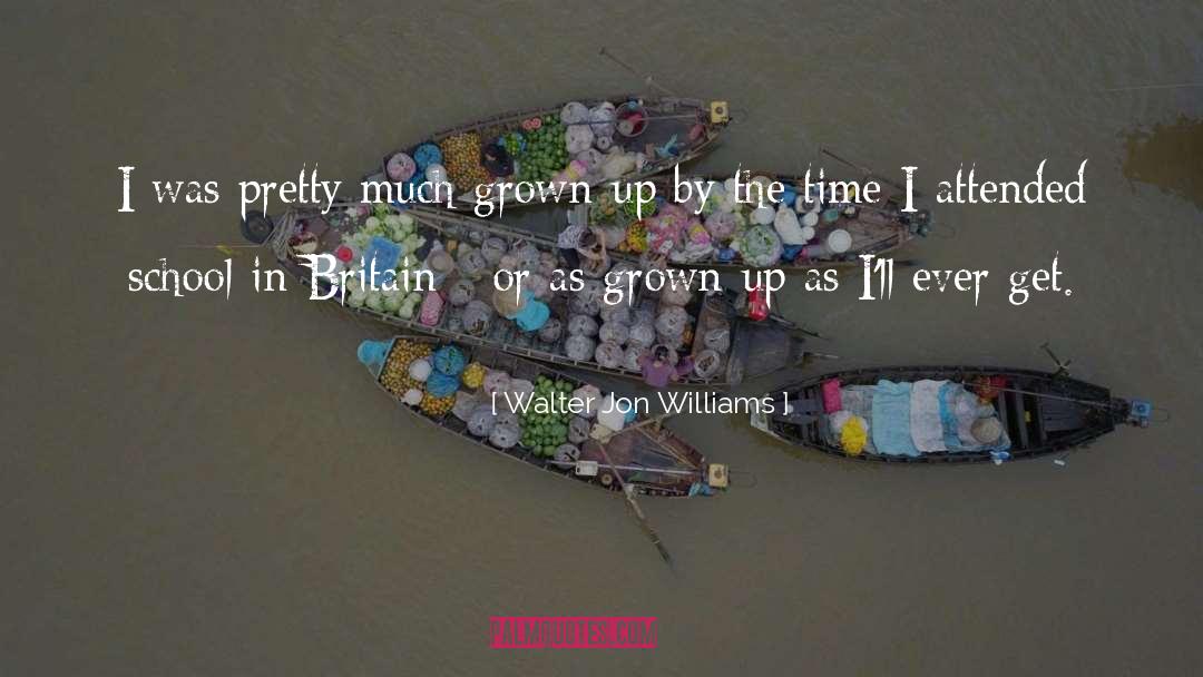 Walter Jon Williams Quotes: I was pretty much grown-up