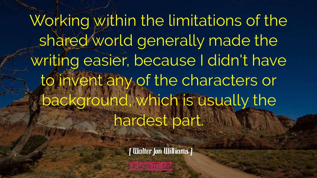 Walter Jon Williams Quotes: Working within the limitations of