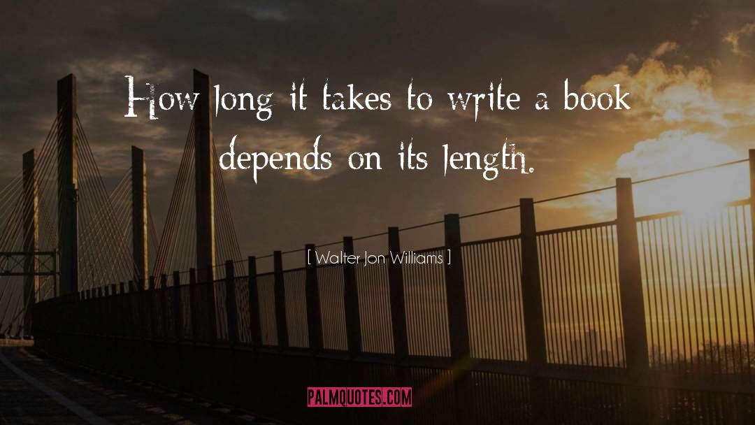 Walter Jon Williams Quotes: How long it takes to