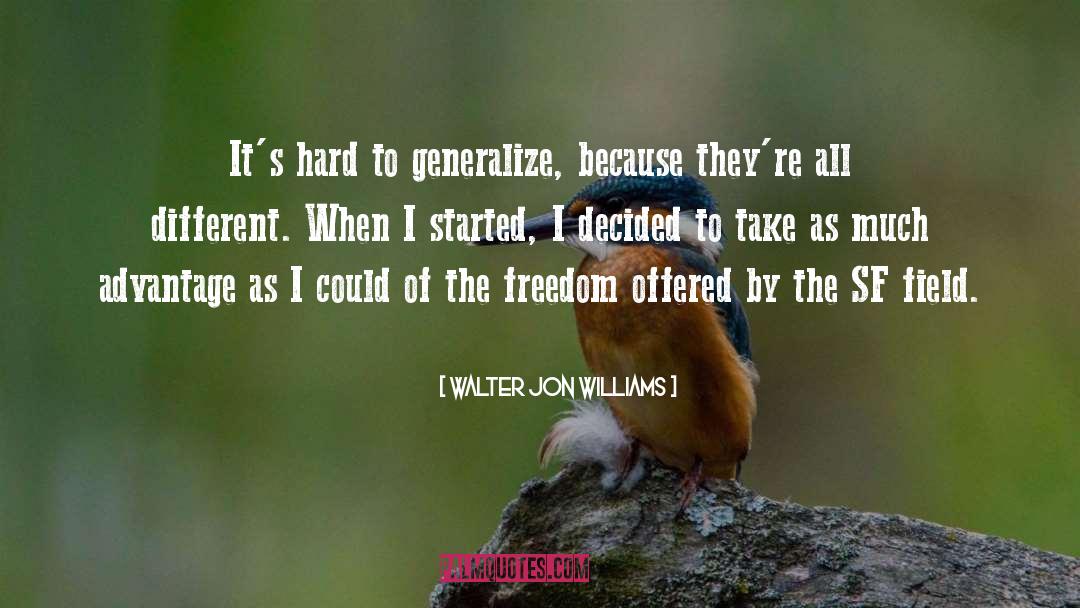 Walter Jon Williams Quotes: It's hard to generalize, because
