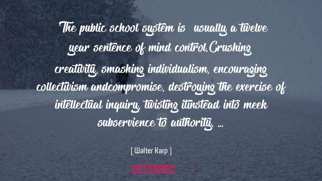 Walter Karp Quotes: [The public school system is]