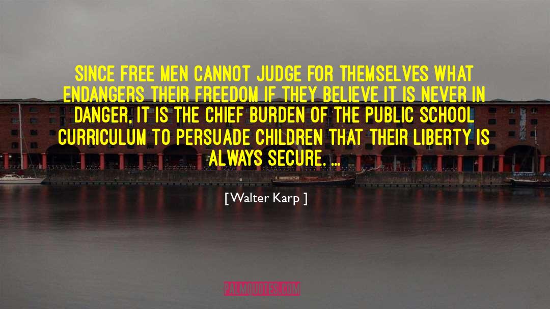 Walter Karp Quotes: Since free men cannot judge