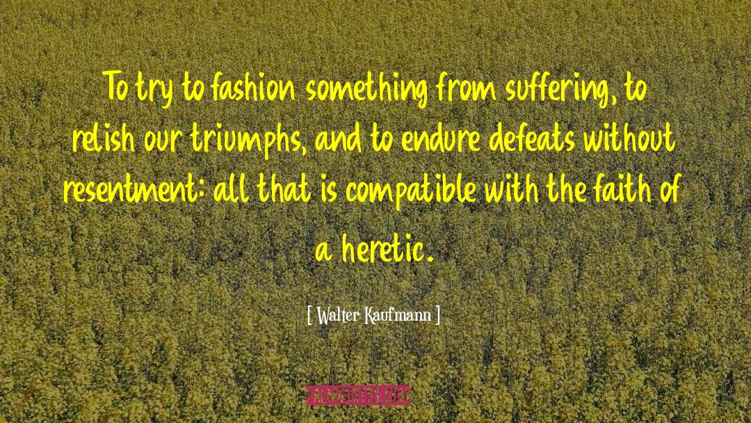 Walter Kaufmann Quotes: To try to fashion something
