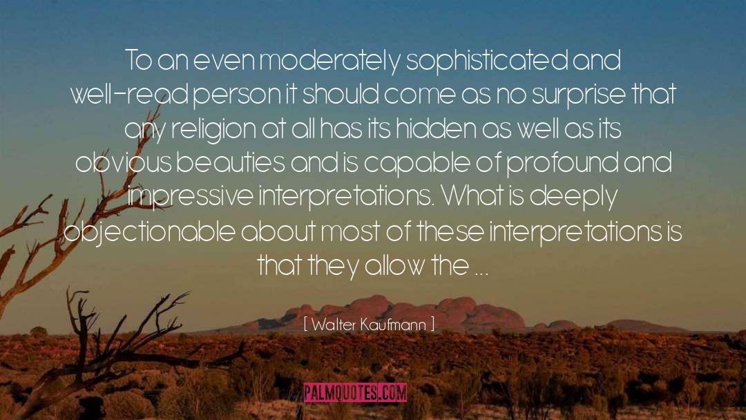 Walter Kaufmann Quotes: To an even moderately sophisticated