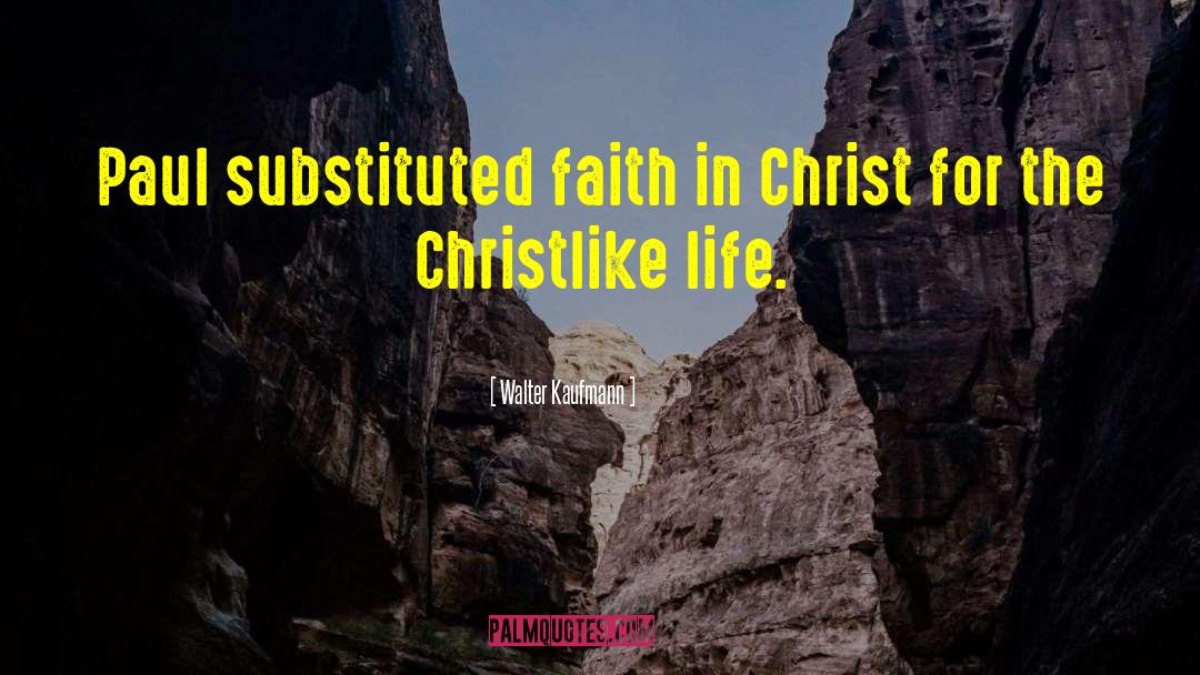 Walter Kaufmann Quotes: Paul substituted faith in Christ