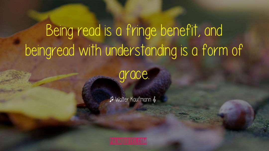 Walter Kaufmann Quotes: Being read is a fringe