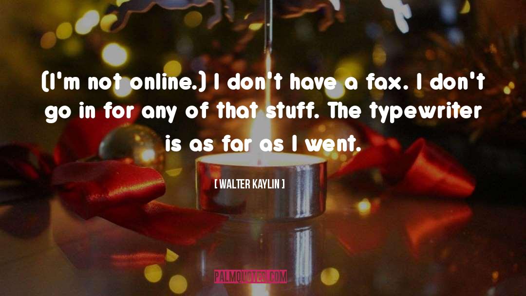 Walter Kaylin Quotes: (I'm not online.) I don't