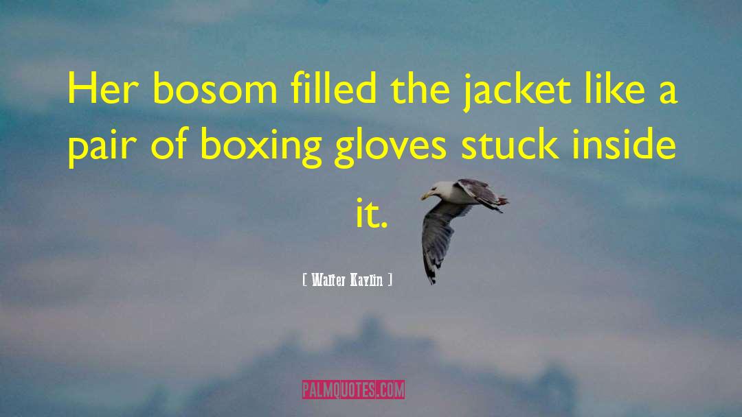 Walter Kaylin Quotes: Her bosom filled the jacket