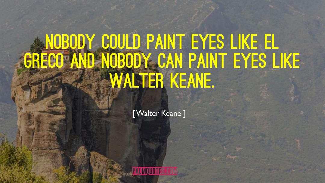 Walter Keane Quotes: Nobody could paint eyes like
