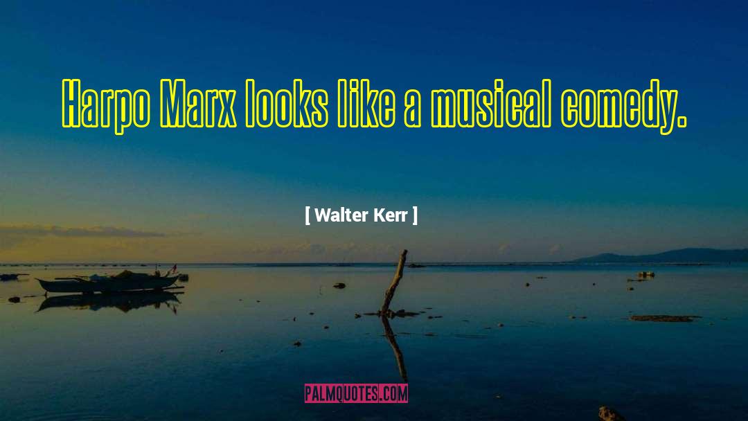 Walter Kerr Quotes: Harpo Marx looks like a