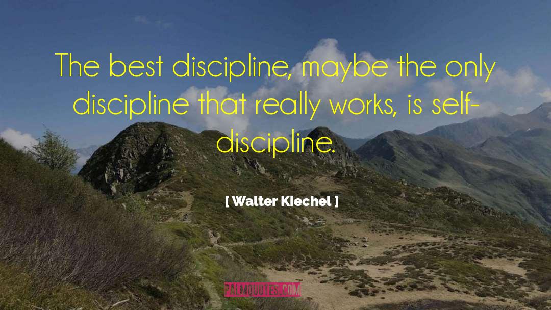 Walter Kiechel Quotes: The best discipline, maybe the