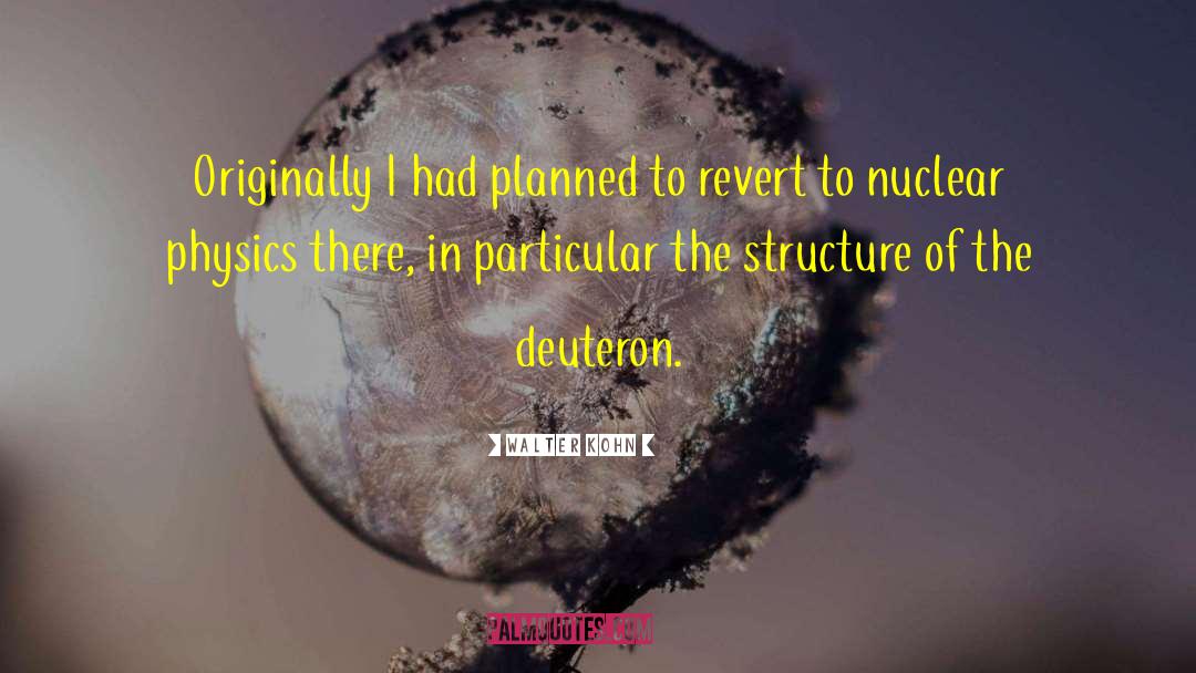 Walter Kohn Quotes: Originally I had planned to