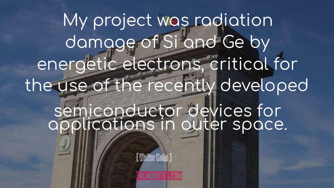 Walter Kohn Quotes: My project was radiation damage