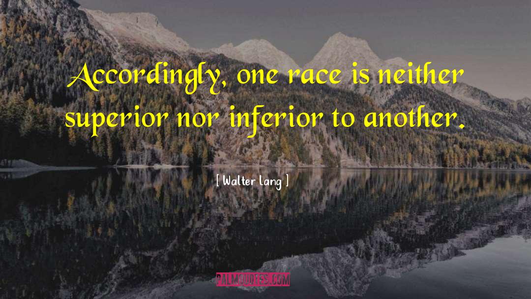 Walter Lang Quotes: Accordingly, one race is neither