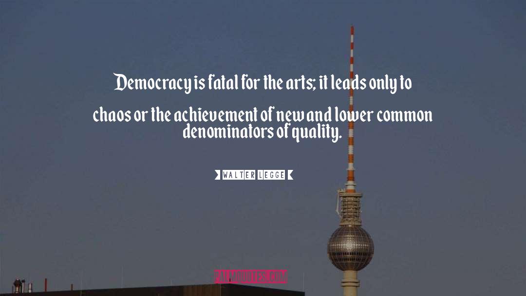 Walter Legge Quotes: Democracy is fatal for the