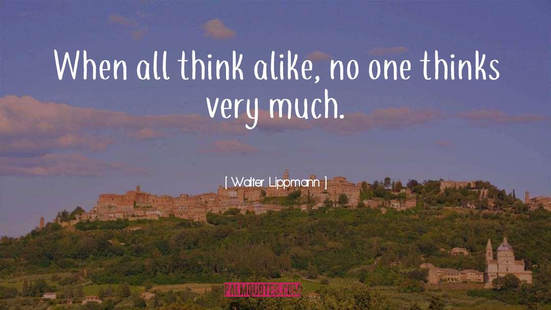 Walter Lippmann Quotes: When all think alike, no