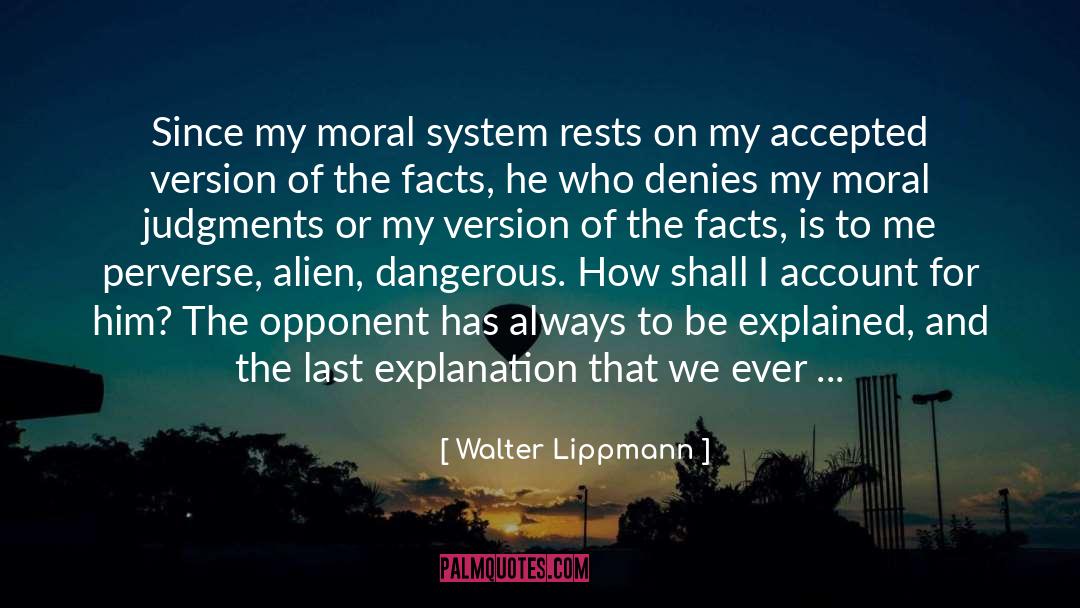Walter Lippmann Quotes: Since my moral system rests