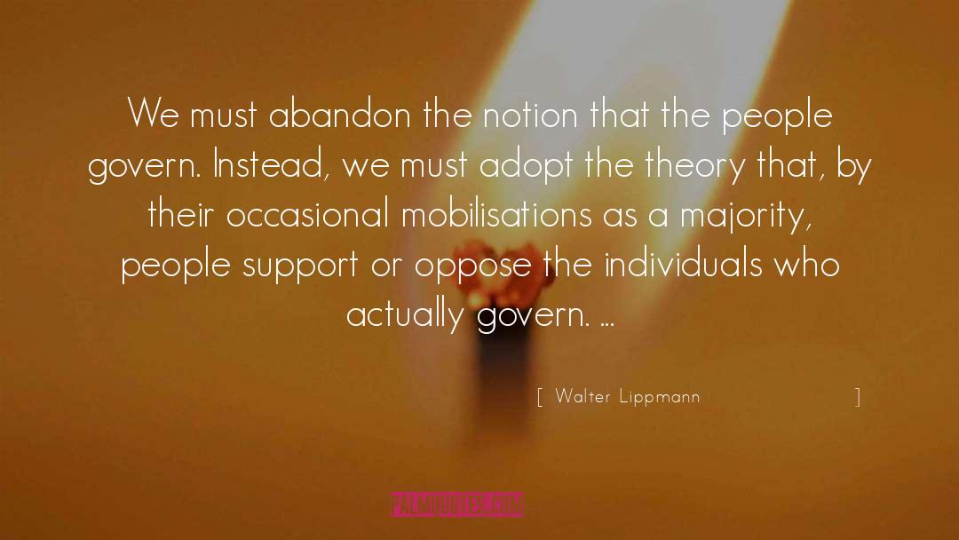 Walter Lippmann Quotes: We must abandon the notion