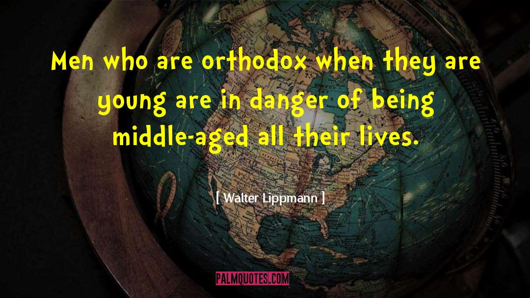 Walter Lippmann Quotes: Men who are orthodox when