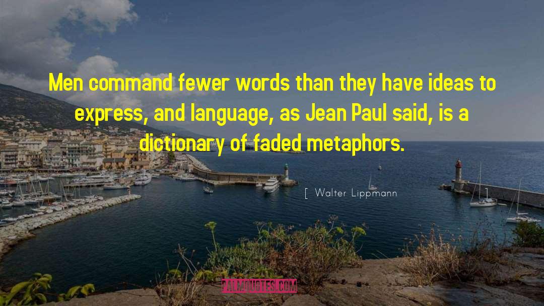 Walter Lippmann Quotes: Men command fewer words than