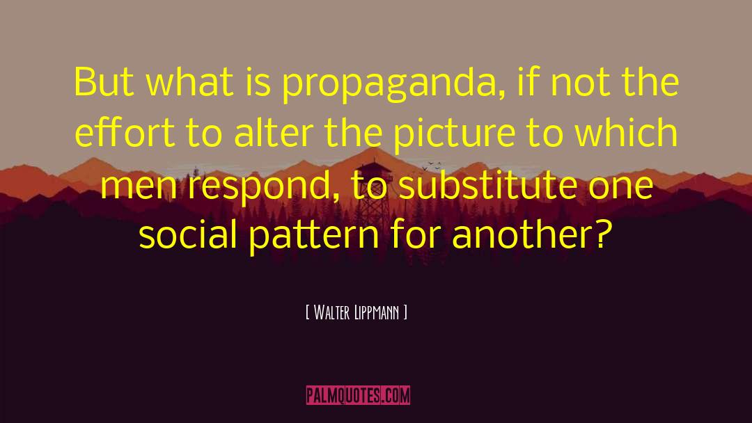Walter Lippmann Quotes: But what is propaganda, if