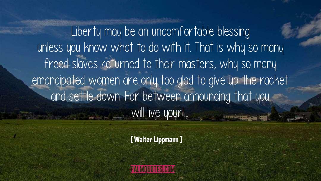 Walter Lippmann Quotes: Liberty may be an uncomfortable