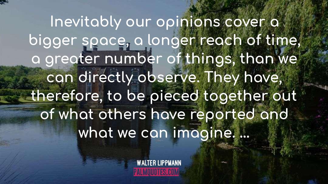 Walter Lippmann Quotes: Inevitably our opinions cover a