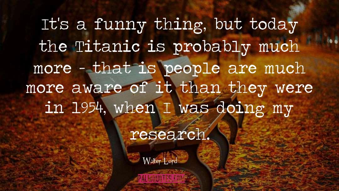 Walter Lord Quotes: It's a funny thing, but