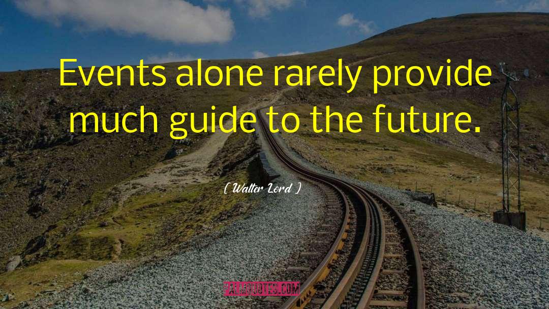 Walter Lord Quotes: Events alone rarely provide much