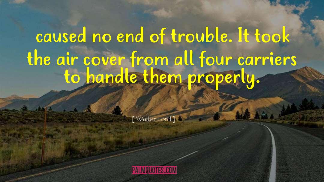 Walter Lord Quotes: caused no end of trouble.
