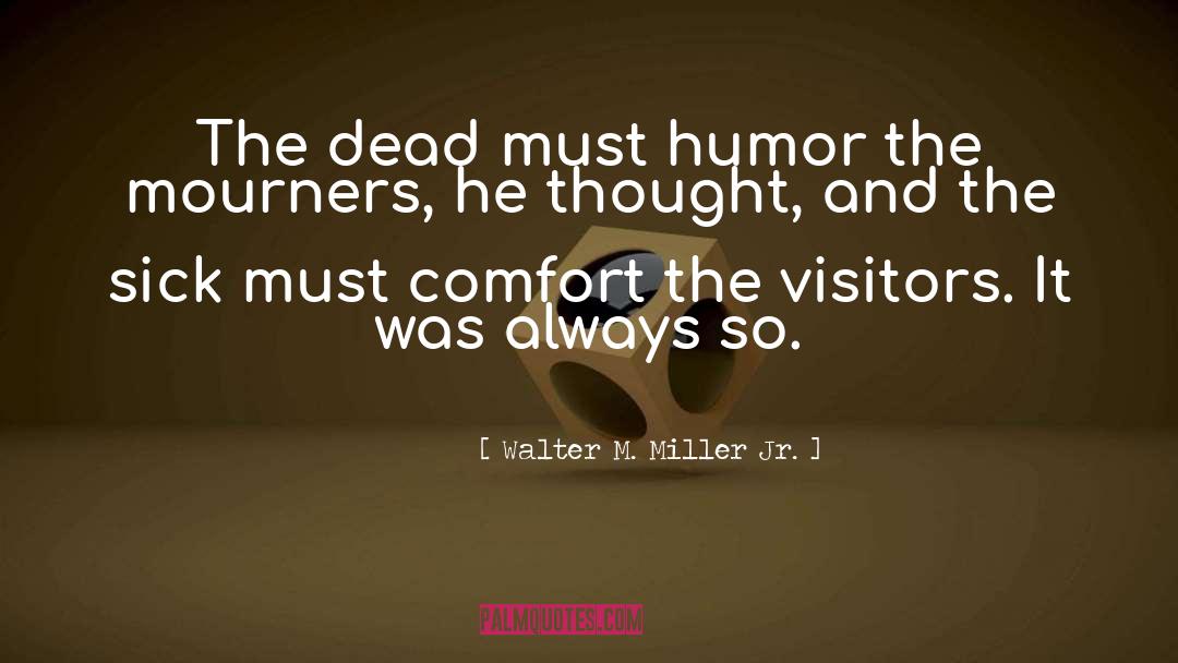 Walter M. Miller Jr. Quotes: The dead must humor the